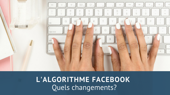 Quels changements avec le nouvel algorithme Facebook ?