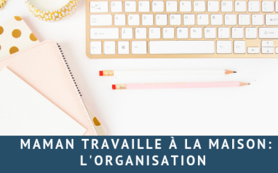 Maman travaille à la maison : L’organisation