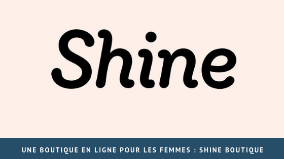 Une boutique en ligne pour les femmes : Shine boutique