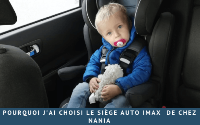 Pourquoi j’ai choisi le siège auto Imax  de chez Nania