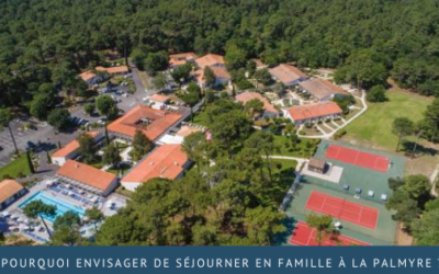 Villages vacances : pourquoi envisager de séjourner en famille à La Palmyre ?