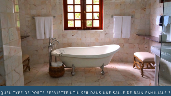 Quel type de porte serviette utiliser dans une salle de bain familiale ?