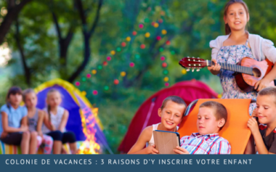 Colonie de vacances : 3 raisons d’y inscrire votre enfant